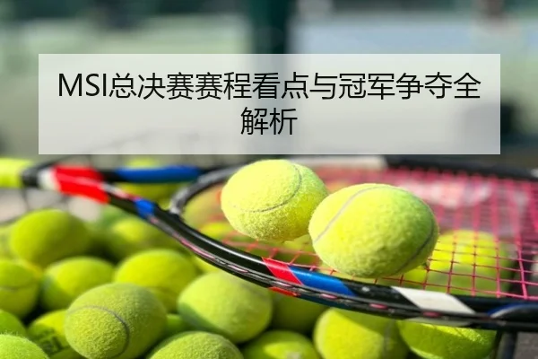 MSI总决赛赛程看点与冠军争夺全解析