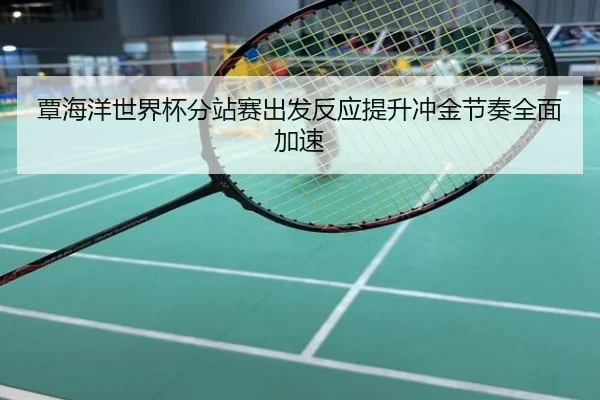 覃海洋世界杯分站赛出发反应提升冲金节奏全面加速